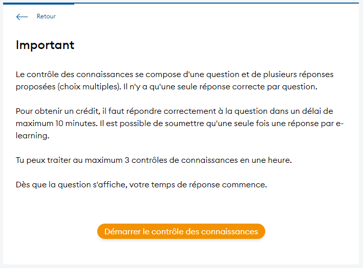 Apprentissage à son rythme : il est possible de visionner la vidéo plusieurs fois et de l'interrompre. Le contrôle de l'apprentissage ne peut être lancé qu'une seule fois et doit être terminé en 10 minutes. En cas de réussite, l'attestation de participation est déposée sur le compte personnel.